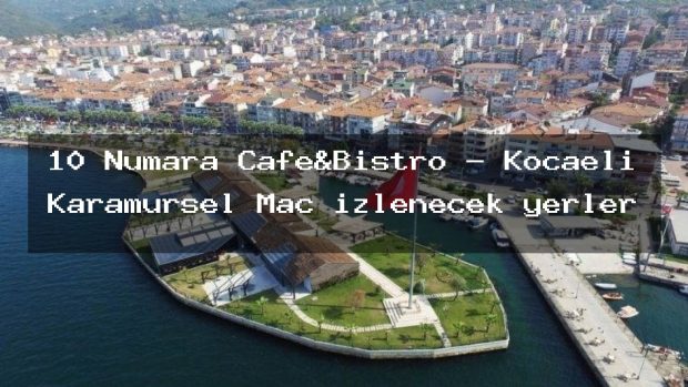 10 Numara Cafe&Bistro – Kocaeli Karamürsel Maç izlenecek yerler