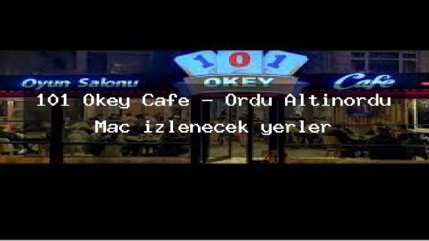 101 Okey Cafe – Ordu Altınordu Maç izlenecek yerler