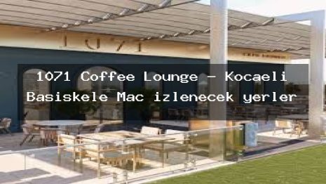 1071 Coffee Lounge – Kocaeli Başiskele Maç izlenecek yerler