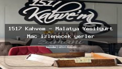 1517 Kahvem – Malatya Yeşilyurt Maç izlenecek yerler