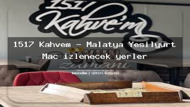 1517 Kahvem – Malatya Yeşilyurt Maç izlenecek yerler