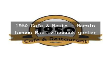 1950 Cafe & Resto – Mersin Tarsus Maç izlenecek yerler