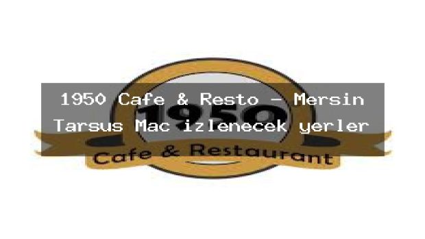 1950 Cafe & Resto – Mersin Tarsus Maç izlenecek yerler