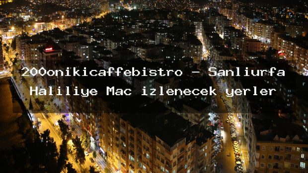 200onikicaffebistro – Şanlıurfa Haliliye Maç izlenecek yerler