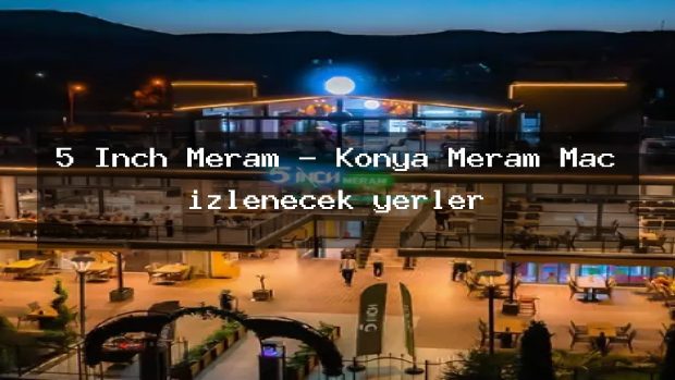 5 Inch Meram – Konya Meram Maç izlenecek yerler
