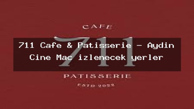 711 Cafe & Patisserie – Aydın Çine Maç izlenecek yerler
