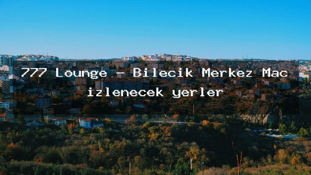 777 Lounge – Bilecik Merkez Maç izlenecek yerler