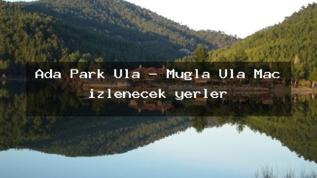 Ada Park Ula – Muğla Ula Maç izlenecek yerler