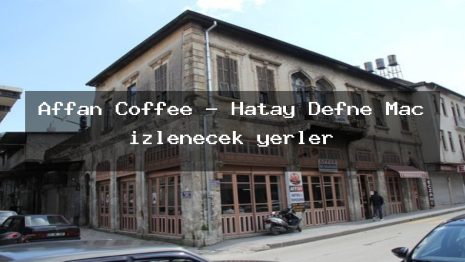 Affan Coffee – Hatay Defne Maç izlenecek yerler