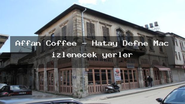 Affan Coffee – Hatay Defne Maç izlenecek yerler