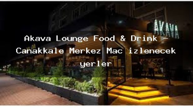 Akava Lounge Food & Drink – Çanakkale Merkez Maç izlenecek yerler