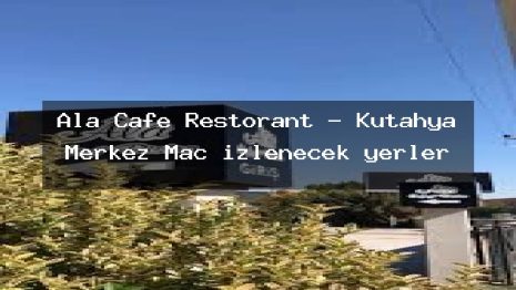 Ala Cafe Restorant – Kütahya Merkez Maç izlenecek yerler