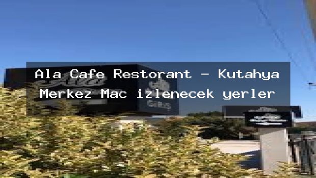 Ala Cafe Restorant – Kütahya Merkez Maç izlenecek yerler