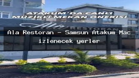 Ala Restoran – Samsun Atakum Maç izlenecek yerler