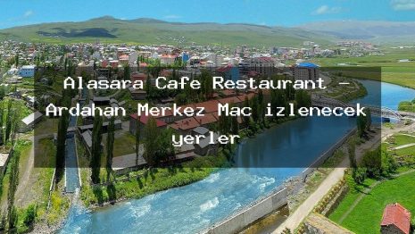 Alasara Cafe Restaurant – Ardahan Merkez Maç izlenecek yerler