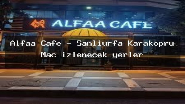 Alfaa Cafe – Şanlıurfa Karaköprü Maç izlenecek yerler