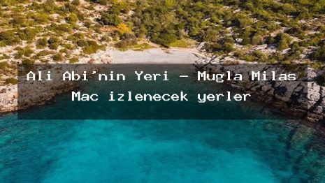 Ali Abi’nin Yeri – Muğla Milas Maç izlenecek yerler