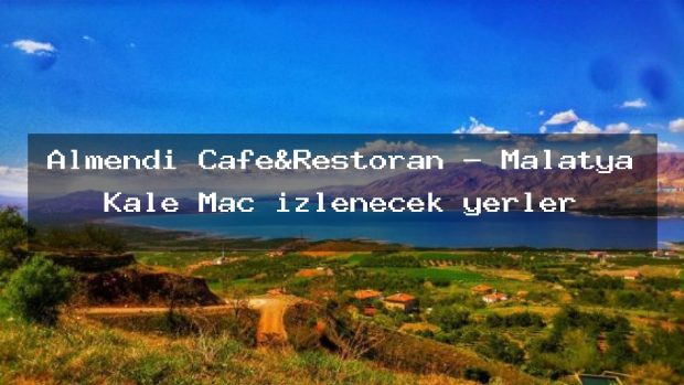 Almendi Cafe&Restoran – Malatya Kale Maç izlenecek yerler