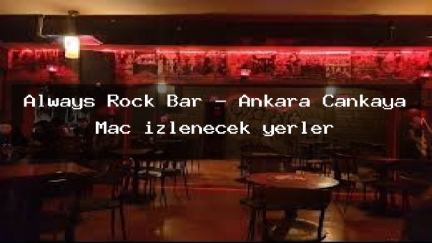 Always Rock Bar – Ankara Çankaya Maç izlenecek yerler