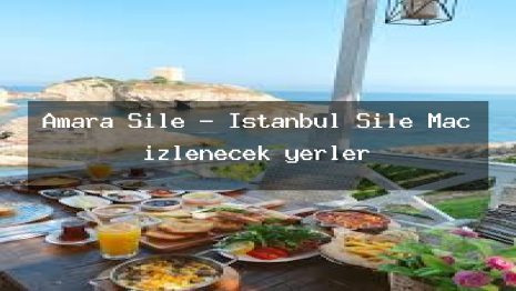 Amara Şile – İstanbul Şile Maç izlenecek yerler