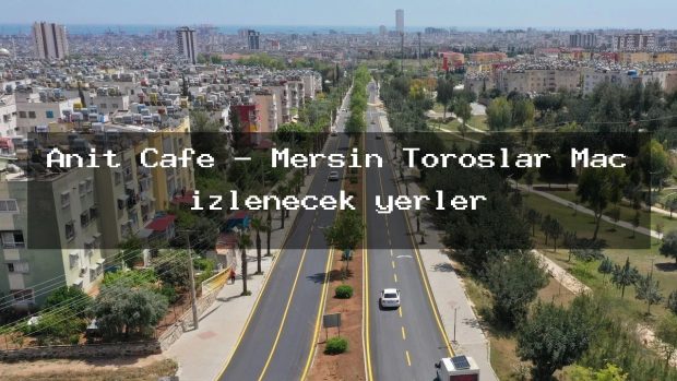 Anıt Cafe – Mersin Toroslar Maç izlenecek yerler