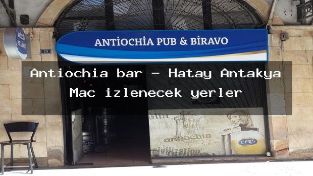 Antiochia bar – Hatay Antakya Maç izlenecek yerler