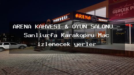 ARENA KAHVESİ & OYUN SALONU – Şanlıurfa Karaköprü Maç izlenecek yerler