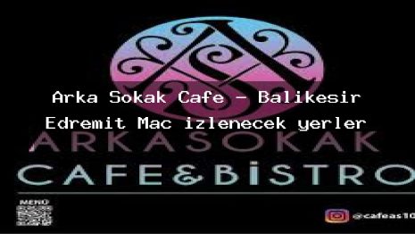 Arka Sokak Cafe – Balıkesir Edremit Maç izlenecek yerler