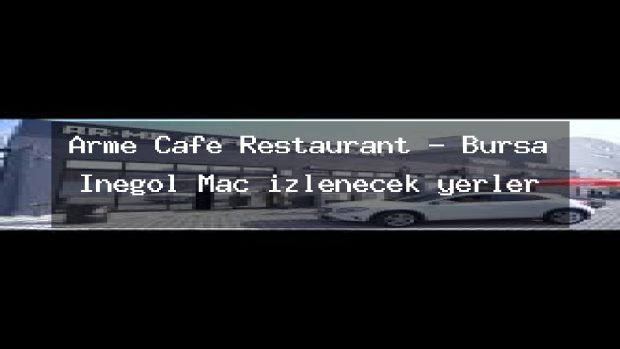 Arme Cafe Restaurant – Bursa İnegöl Maç izlenecek yerler