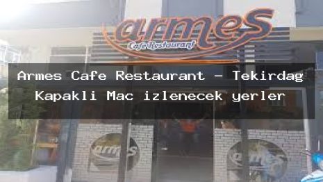 Armes Cafe Restaurant – Tekirdağ Kapaklı Maç izlenecek yerler