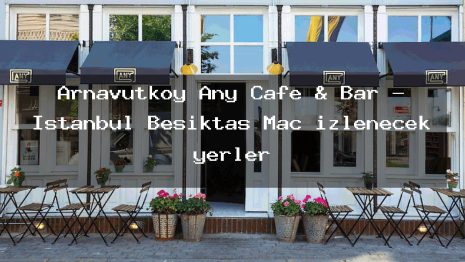 Arnavutköy Any Cafe & Bar – İstanbul Beşiktaş Maç izlenecek yerler