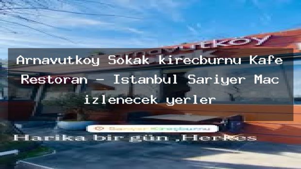 Arnavutköy Sokak kireçburnu Kafe Restoran – İstanbul Sarıyer Maç izlenecek yerler