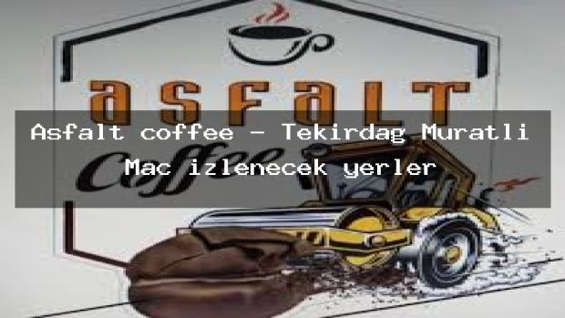 Asfalt coffee – Tekirdağ Muratlı Maç izlenecek yerler