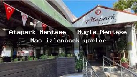 Atapark Menteşe – Muğla Menteşe Maç izlenecek yerler