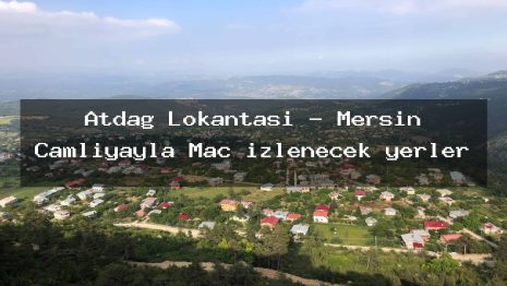 Atdağ Lokantası – Mersin Çamlıyayla Maç izlenecek yerler