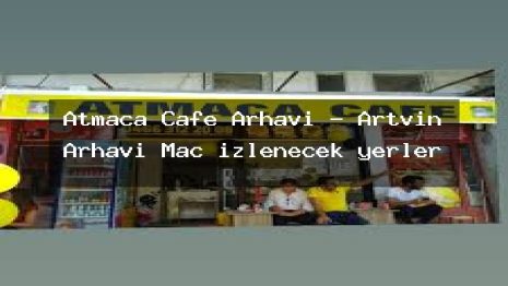 Atmaca Cafe Arhavi – Artvin Arhavi Maç izlenecek yerler