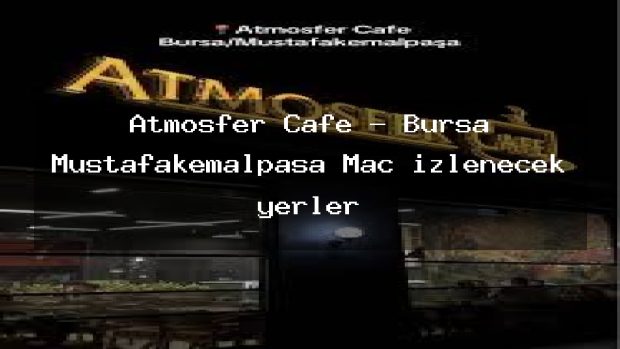 Atmosfer Cafe – Bursa Mustafakemalpaşa Maç izlenecek yerler