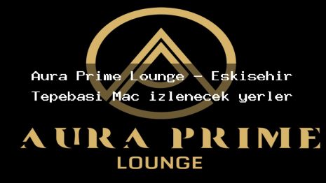 Aura Prime Lounge – Eskişehir Tepebaşı Maç izlenecek yerler