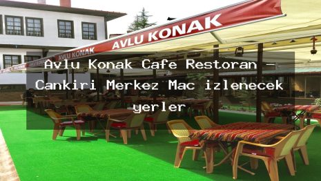 Avlu Konak Cafe Restoran – Çankırı Merkez Maç izlenecek yerler