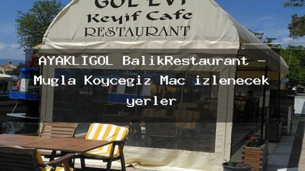 AYAKLIGÖL BalıkRestaurant – Muğla Köyceğiz Maç izlenecek yerler