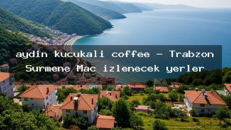 aydın küçükali coffee – Trabzon Sürmene Maç izlenecek yerler