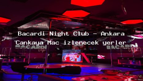 Bacardi Night Club – Ankara Çankaya Maç izlenecek yerler