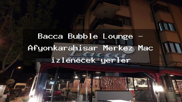 Bacca Bubble Lounge – Afyonkarahisar Merkez Maç izlenecek yerler