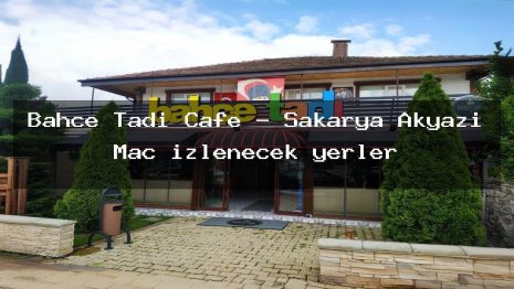 Bahçe Tadı Cafe – Sakarya Akyazı Maç izlenecek yerler