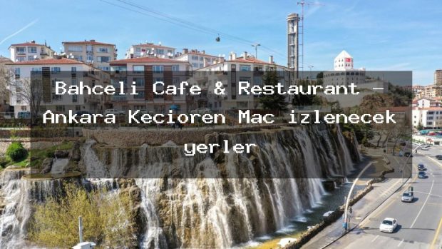 Bahçeli Cafe & Restaurant – Ankara Keçiören Maç izlenecek yerler