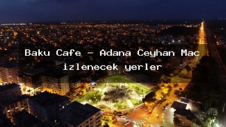 Bakü Cafe – Adana Ceyhan Maç izlenecek yerler