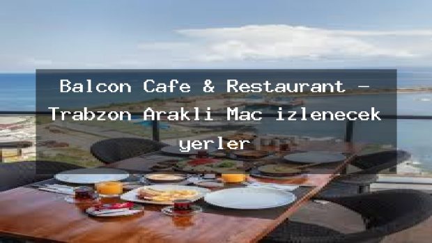 Balcon Cafe & Restaurant – Trabzon Araklı Maç izlenecek yerler