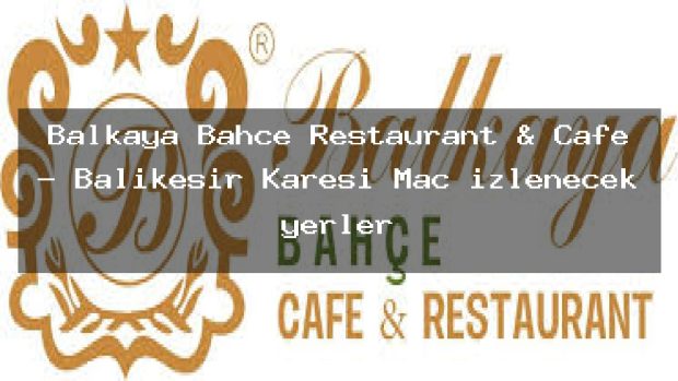 Balkaya Bahçe Restaurant & Cafe – Balıkesir Karesi Maç izlenecek yerler