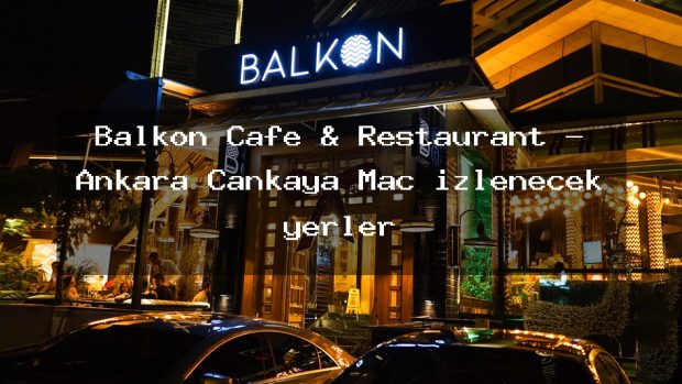 Balkon Cafe & Restaurant – Ankara Çankaya Maç izlenecek yerler