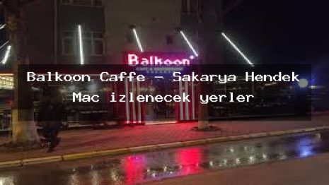 Balkoon Caffe – Sakarya Hendek Maç izlenecek yerler